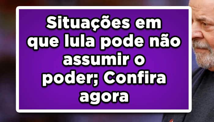 Situações em que Lula pode não assumir o poder; Veja o vídeo!