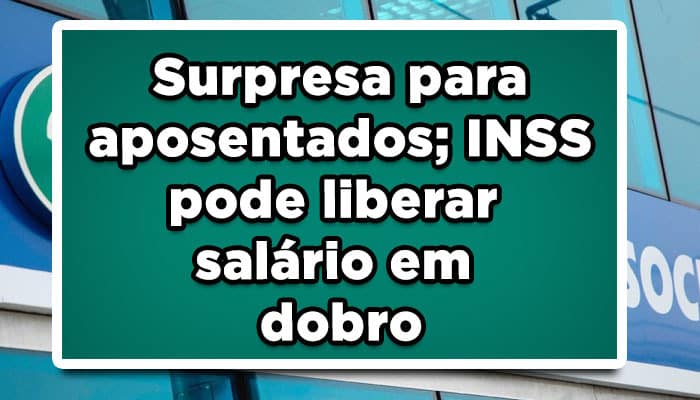 Surpresa para aposentados INDD pode liberar salário em dobro
