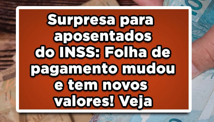 Surpresa para aposentados do INSS: Folha de pagamento mudou e tem novos valores! Veja