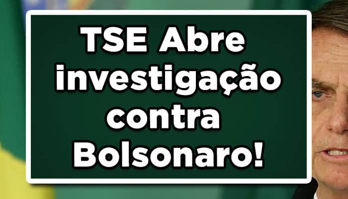 TSE Abre investigação contra Bolsonaro!