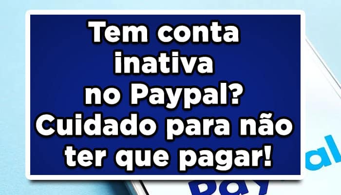 Tem conta inativa no Paypal? Cuidado para não ter que pagar!