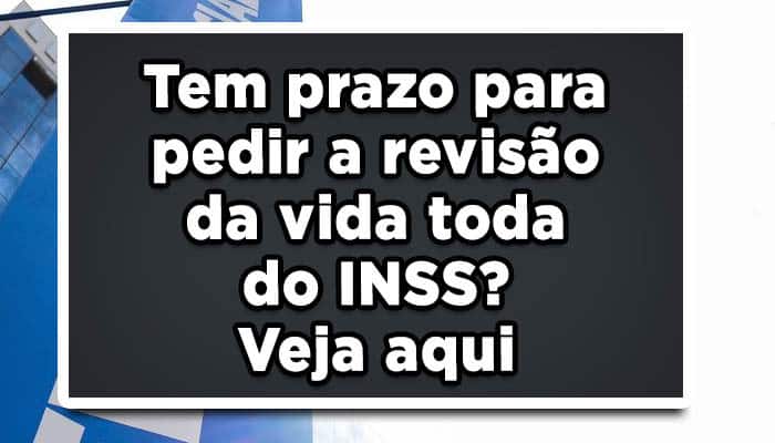 Tem prazo para pedir a revisão da vida toda do INSS? Veja aqui