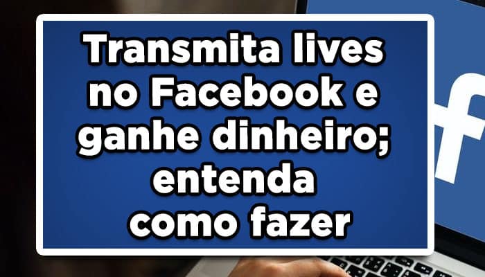 Transmita lives no Facebook e ganhe dinheiro; entenda como fazer