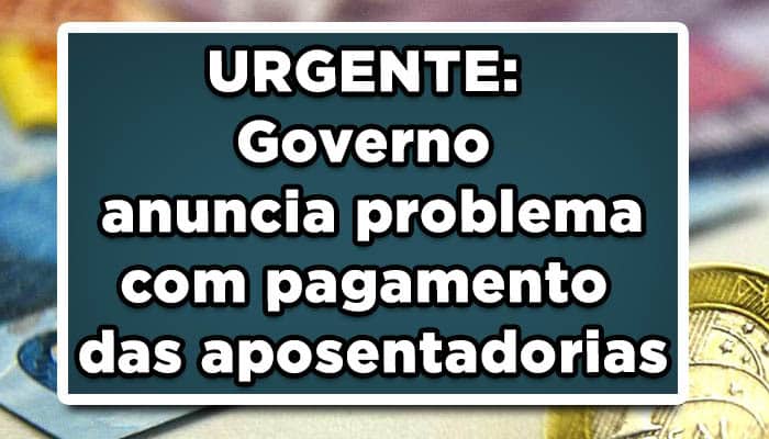URGENTE: Governo anuncia problema com pagamento das aposentadorias