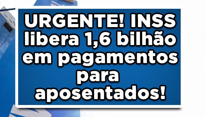 URGENTE! INSS libera 1,6 bilhão em pagamentos para aposentados!
