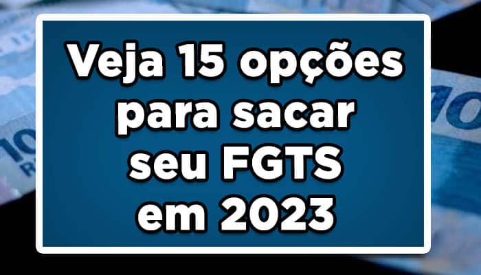 Veja 15 opções para sacar seu FGTS em 2023