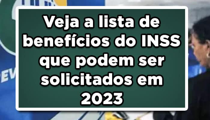 Veja a lista de benefícios do INSS que podem ser solicitados em 2023