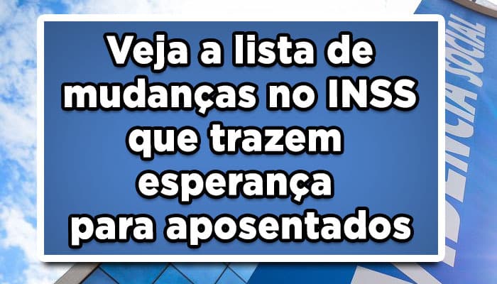 Mudanças no INSS que dão esperança para aposentados, confira!