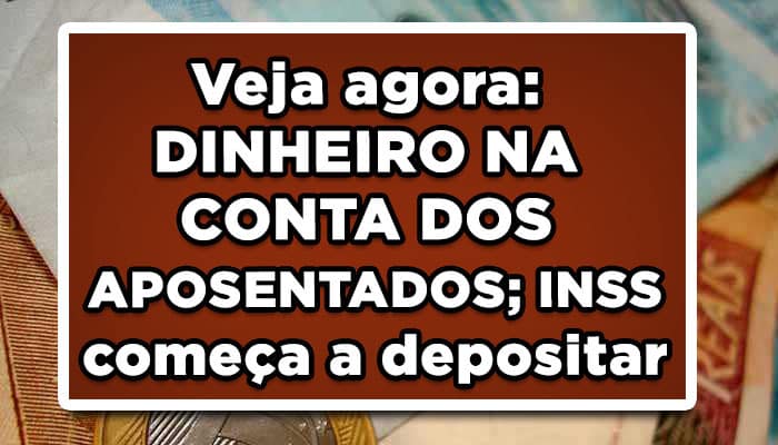 Veja agora: DINHEIRO NA CONTA DOS APOSENTADOS; INSS começa a depositar