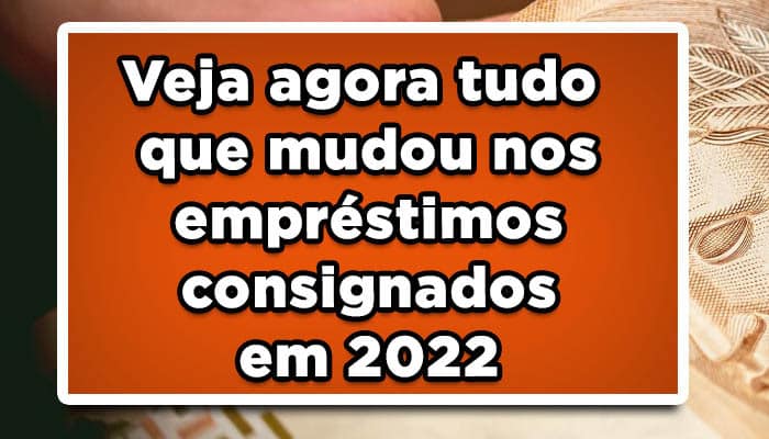 Veja agora o que mudou nos empréstimos consignados em 2022