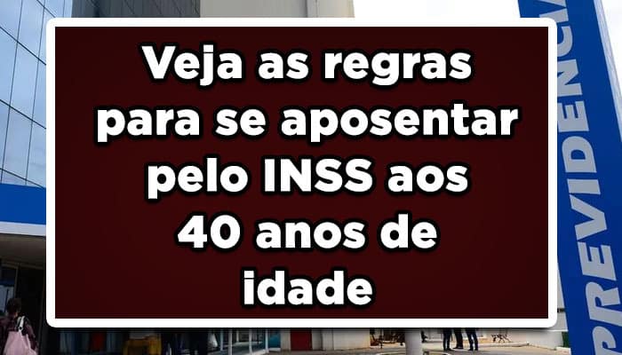 Veja as regras para se aposentar pelo INSS aos 40 anos de idade