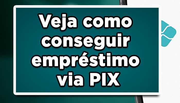 Veja como conseguir empréstimo via PIX