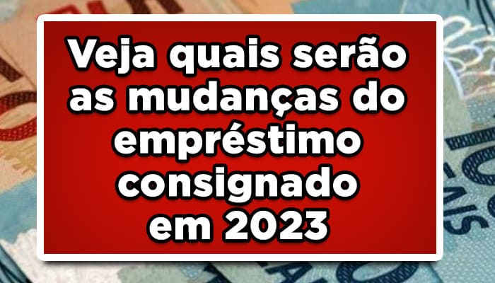 Veja quais serão as mudanças do empréstimo consignado em 2023