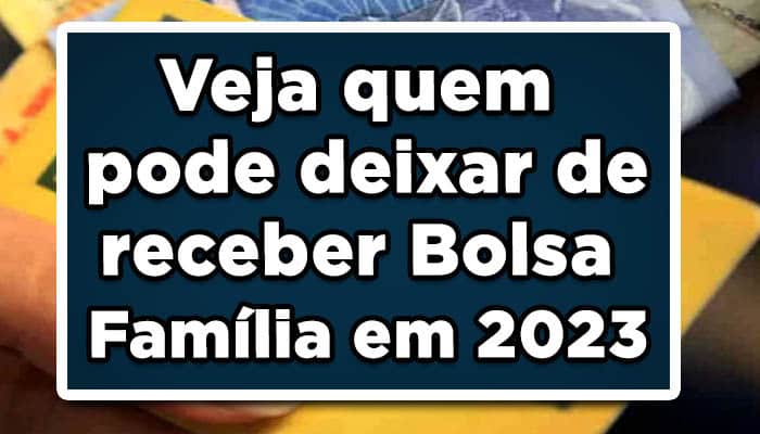 Veja quem pode deixar de receber bolsa família em 2023