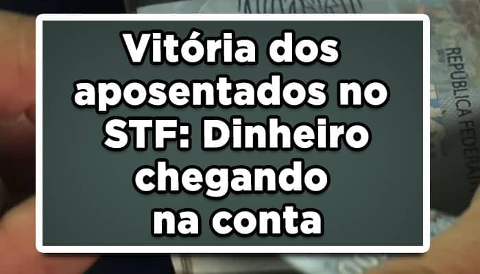 Vitória dos aposentados no STF: Dinheiro chegando na conta
