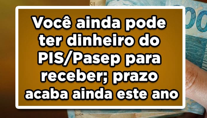 Você ainda pode ter dinheiro do PIS/Pasep para receber; prazo acaba ainda este ano