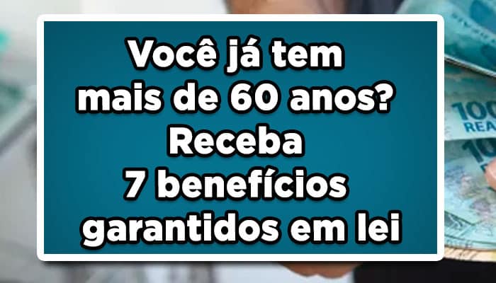 Você-já-tem-mais-de-60-anos-Receba-7-benefícios-garantidos-em-lei