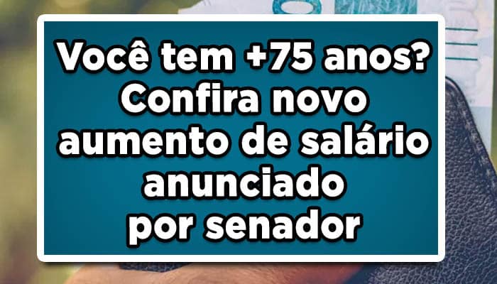 Você tem +75 anos? Confira novo aumento de salário anunciado por senador