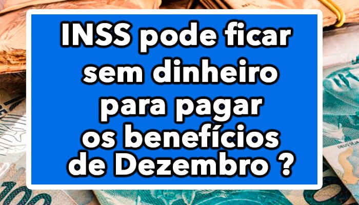 INSS pode ficar sem dinheiro para pagar benefícios de dezembro? Entenda