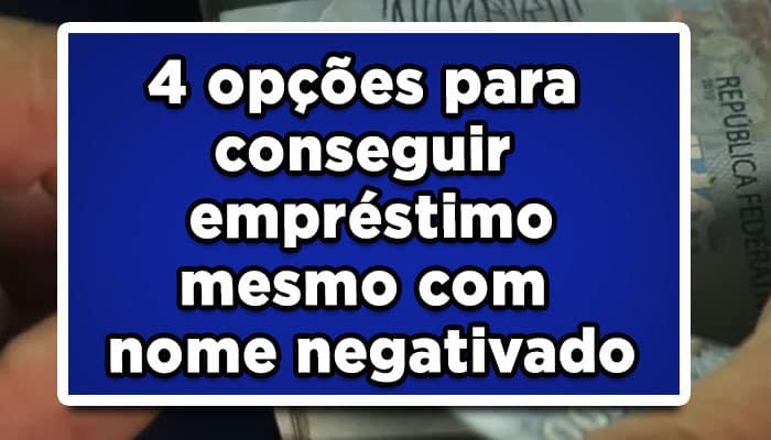 4 opções para conseguir empréstimo mesmo com nome negativado