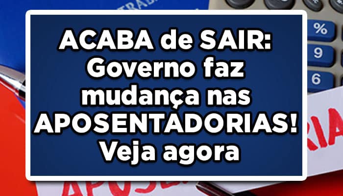 ACABA de SAIR: Governo faz mudança nas APOSENTADORIAS! Veja agora