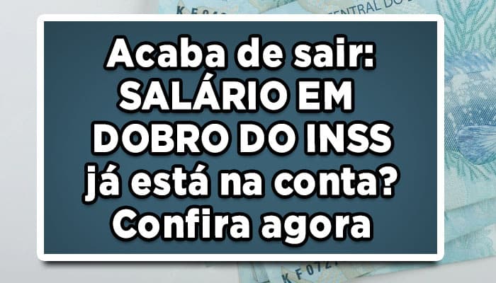 Acaba de sair: SALÁRIO EM DOBRO DO INSS já está na conta? Confira agora