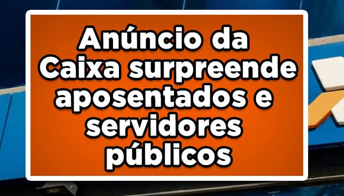 Anúncio da Caixa surpreende aposentados e servidores públicos