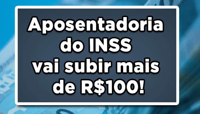 Aposentadoria do INSS vai subir mais de R$100!