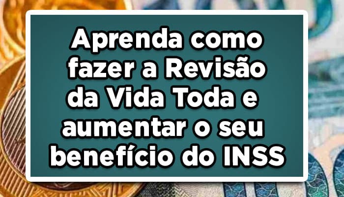 Aprenda como fazer a Revisão da Vida Toda e aumentar o seu benefício do INSS