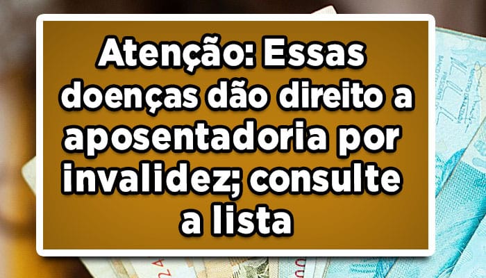 Atenção: Essas doenças dão direito a aposentadoria por invalidez; consulte a lista