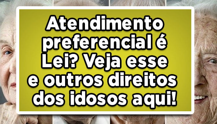 Atendimento preferencial é Lei? Veja esse e outros direitos dos idosos aqui!