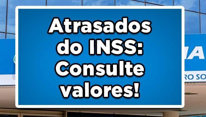 Atrasados do INSS: Consulte valores!