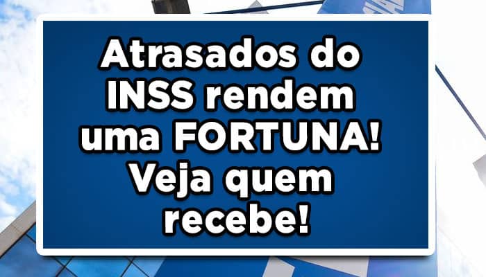 Atrasados do INSS rendem uma FORTUNA! Veja quem recebe!
