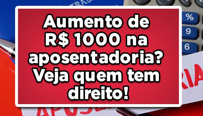 Aposentadorias podem receber aumento de R$1000 - Veja quem consegue revisão da vida toda