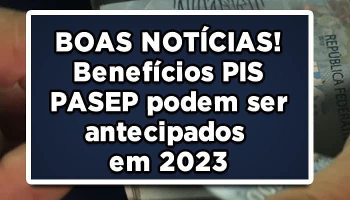 BOAS NOTÍCIAS! Benefícios PIS PASEP podem ser antecipados em 2023