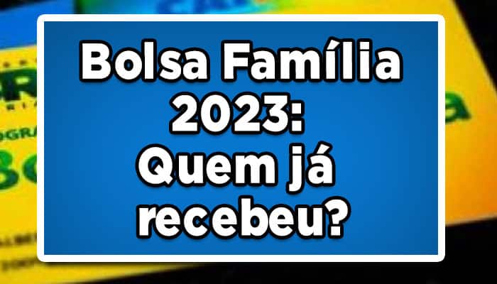 Bolsa Família 2023: Quem já recebeu?