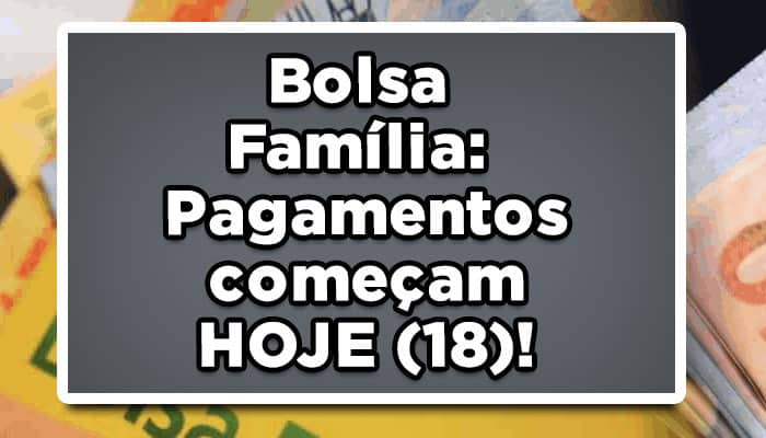 Bolsa Família: Pagamentos começam HOJE (18)!