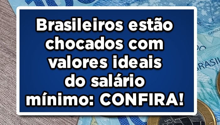 Brasileiros estão chocados com valores ideais do salário mínimo: CONFIRA!