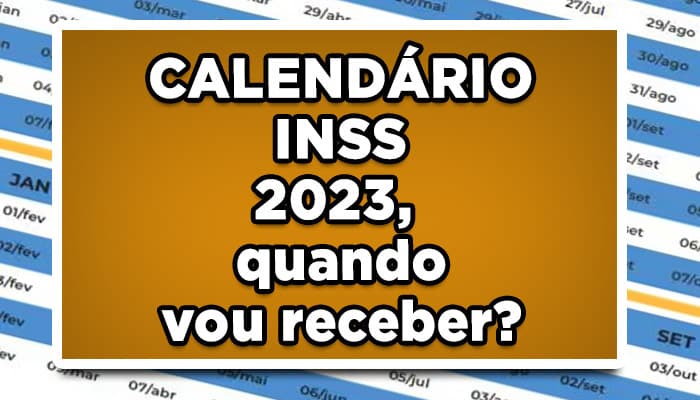 CALENDÁRIO INSS 2023, quando vou receber?