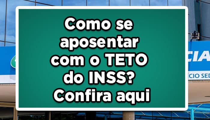 Como se aposentar com o TETO do INSS? Confira aqui