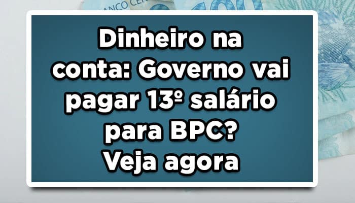 Dinheiro-na-conta-Governo-vai-pagar-13º-salário-para-BPC-Veja-agora