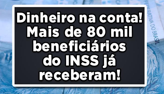 Dinheiro na conta! Mais de 80 mil beneficiários do INSS já receberam!
