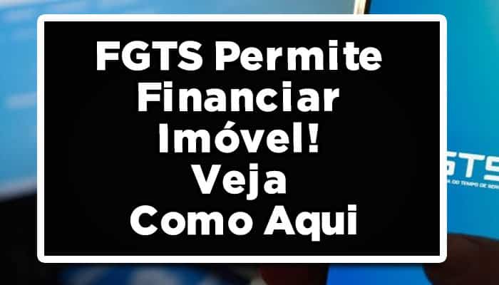 FGTS Permite Financiar Imóvel! Veja Como Aqui