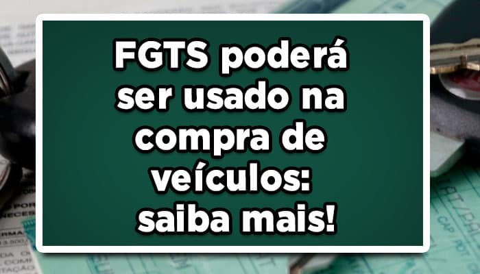 FGTS poderá ser usado na compra de veículos: saiba mais!