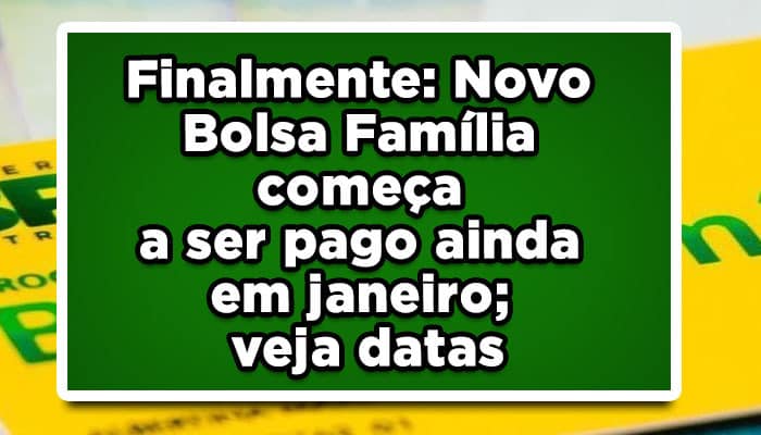 Finalmente: Novo Bolsa Família começa a ser pago ainda em janeiro; veja datas