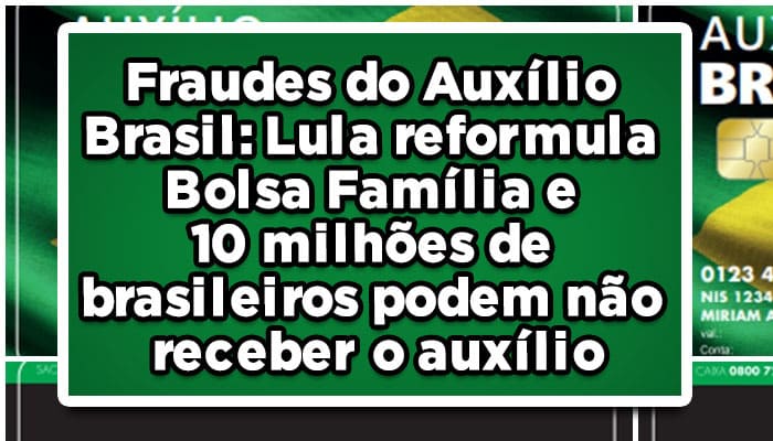 Fraudes-do-Auxílio-Brasil-Lula-reformula-Bolsa-Família-e-10-milhões-de-brasileiros-podem-não-receber-o-auxílio