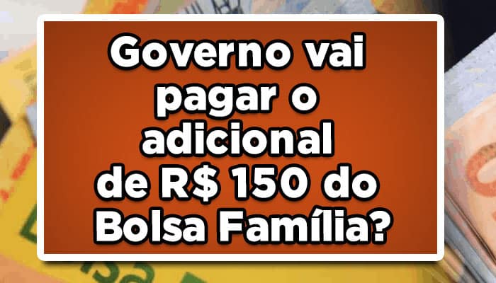 Governo vai pagar o adicional de R$ 150 do Bolsa Família?