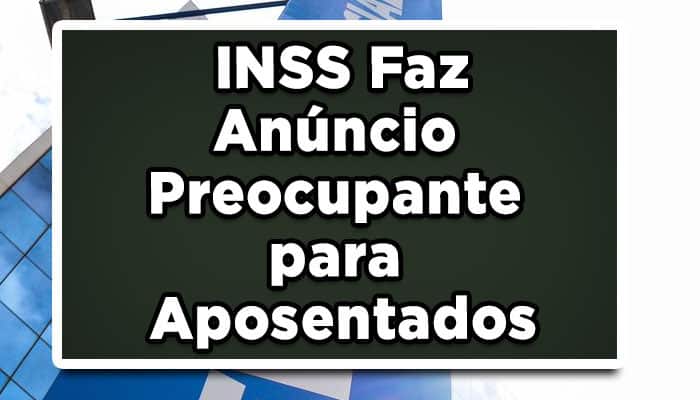 INSS Faz Anúncio Preocupante para Aposentados
