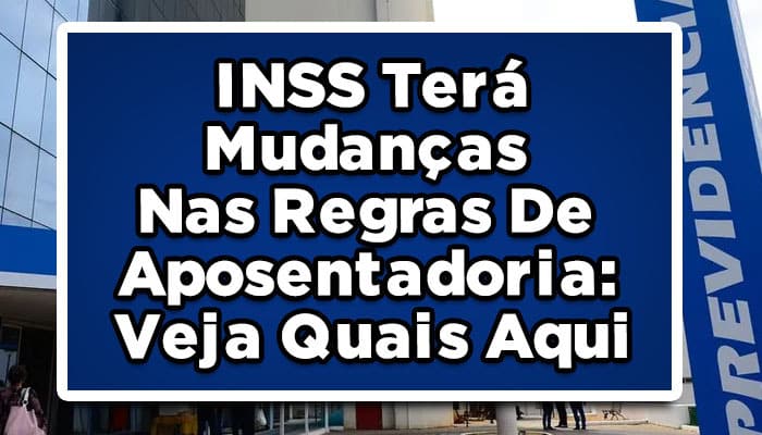 INSS Terá Mudanças Nas Regras De Aposentadoria: Veja Quais Aqui