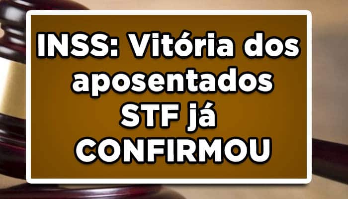 Vitória dos aposentados do INSS STF já confirmou